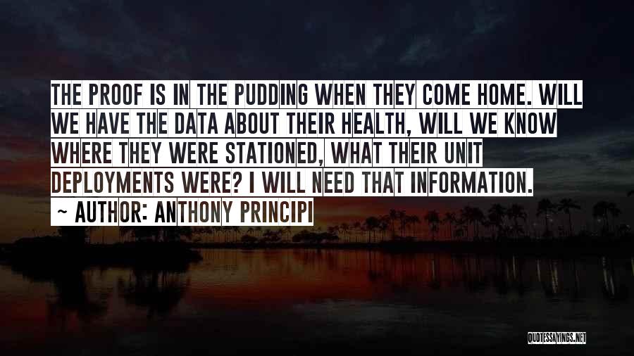 Anthony Principi Quotes: The Proof Is In The Pudding When They Come Home. Will We Have The Data About Their Health, Will We