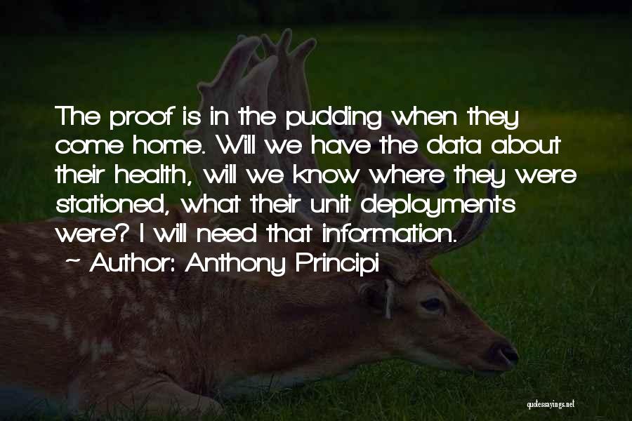 Anthony Principi Quotes: The Proof Is In The Pudding When They Come Home. Will We Have The Data About Their Health, Will We