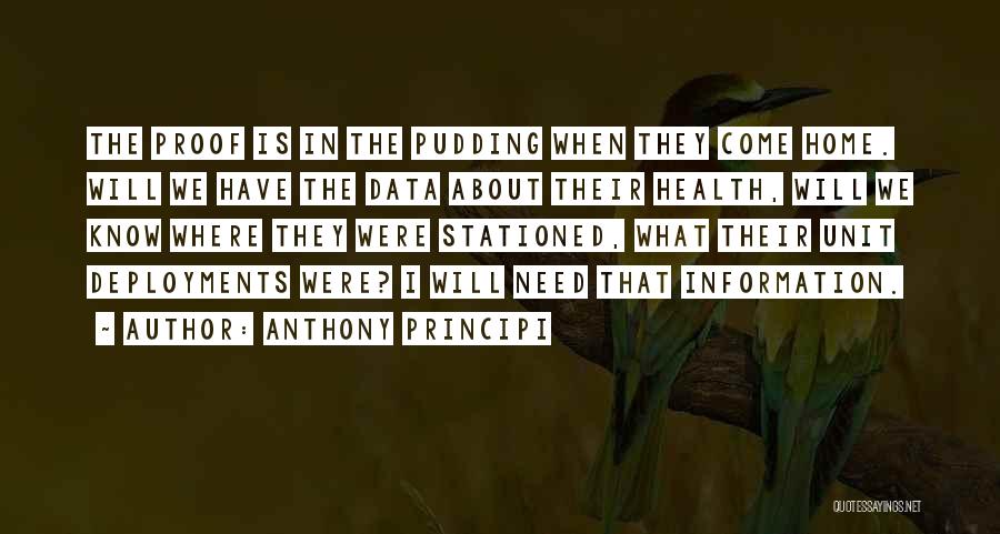 Anthony Principi Quotes: The Proof Is In The Pudding When They Come Home. Will We Have The Data About Their Health, Will We