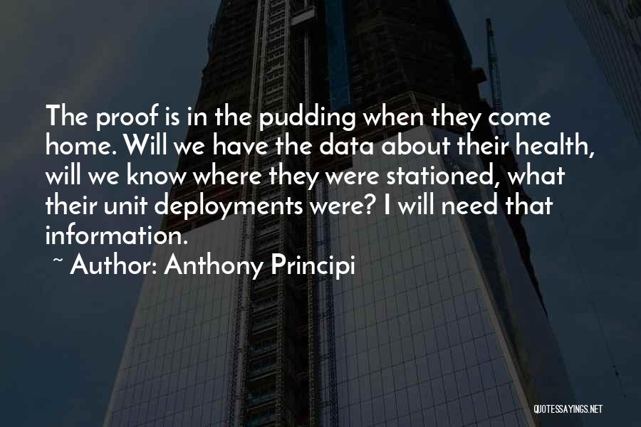 Anthony Principi Quotes: The Proof Is In The Pudding When They Come Home. Will We Have The Data About Their Health, Will We