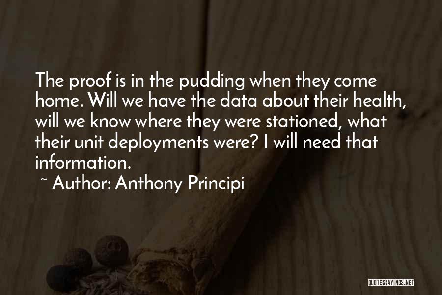 Anthony Principi Quotes: The Proof Is In The Pudding When They Come Home. Will We Have The Data About Their Health, Will We