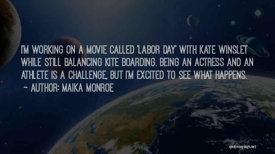 Maika Monroe Quotes: I'm Working On A Movie Called 'labor Day' With Kate Winslet While Still Balancing Kite Boarding. Being An Actress And