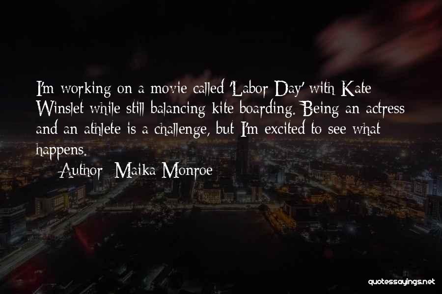 Maika Monroe Quotes: I'm Working On A Movie Called 'labor Day' With Kate Winslet While Still Balancing Kite Boarding. Being An Actress And