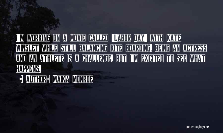Maika Monroe Quotes: I'm Working On A Movie Called 'labor Day' With Kate Winslet While Still Balancing Kite Boarding. Being An Actress And
