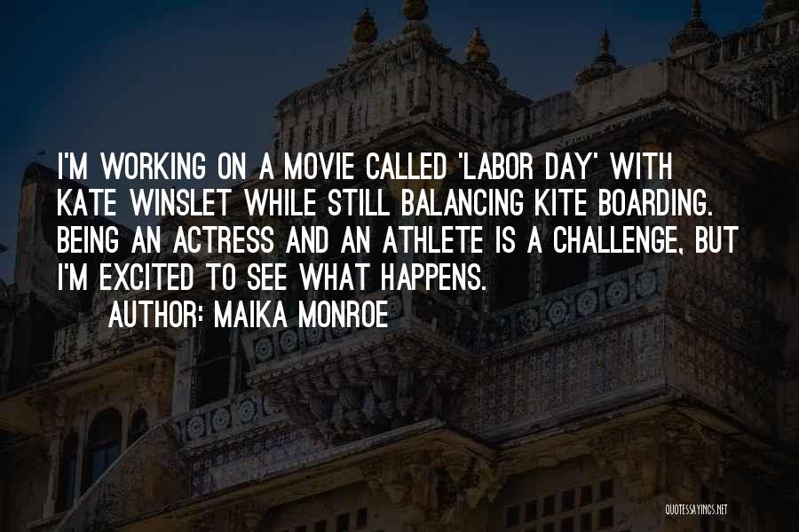 Maika Monroe Quotes: I'm Working On A Movie Called 'labor Day' With Kate Winslet While Still Balancing Kite Boarding. Being An Actress And