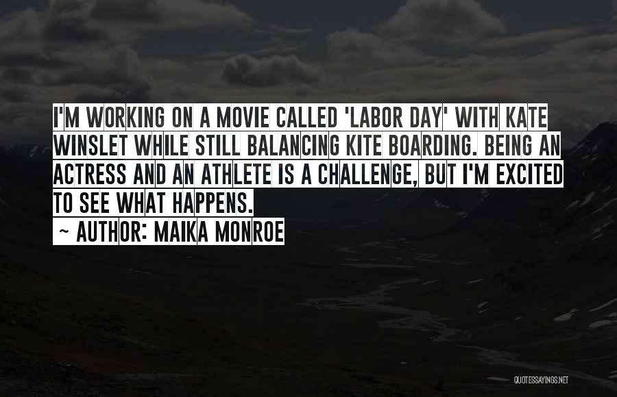 Maika Monroe Quotes: I'm Working On A Movie Called 'labor Day' With Kate Winslet While Still Balancing Kite Boarding. Being An Actress And