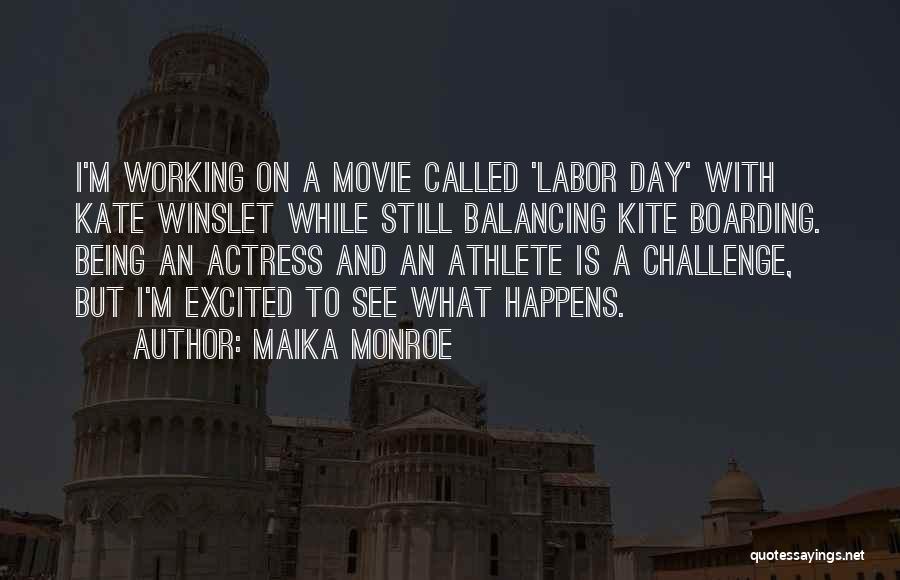 Maika Monroe Quotes: I'm Working On A Movie Called 'labor Day' With Kate Winslet While Still Balancing Kite Boarding. Being An Actress And