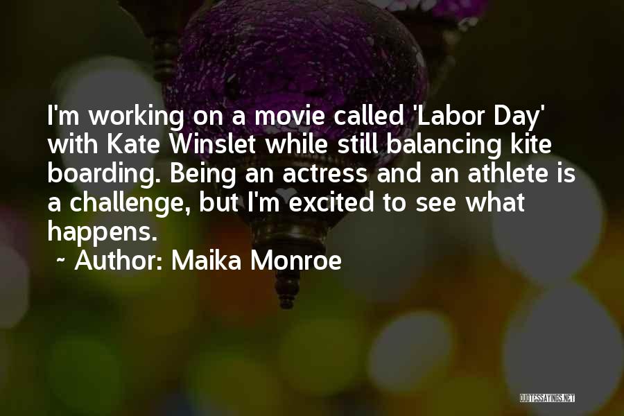 Maika Monroe Quotes: I'm Working On A Movie Called 'labor Day' With Kate Winslet While Still Balancing Kite Boarding. Being An Actress And