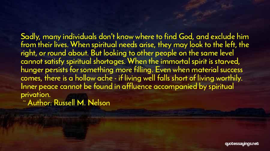 Russell M. Nelson Quotes: Sadly, Many Individuals Don't Know Where To Find God, And Exclude Him From Their Lives. When Spiritual Needs Arise, They