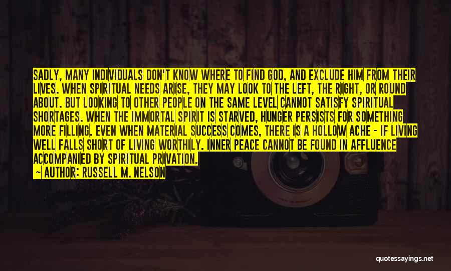 Russell M. Nelson Quotes: Sadly, Many Individuals Don't Know Where To Find God, And Exclude Him From Their Lives. When Spiritual Needs Arise, They