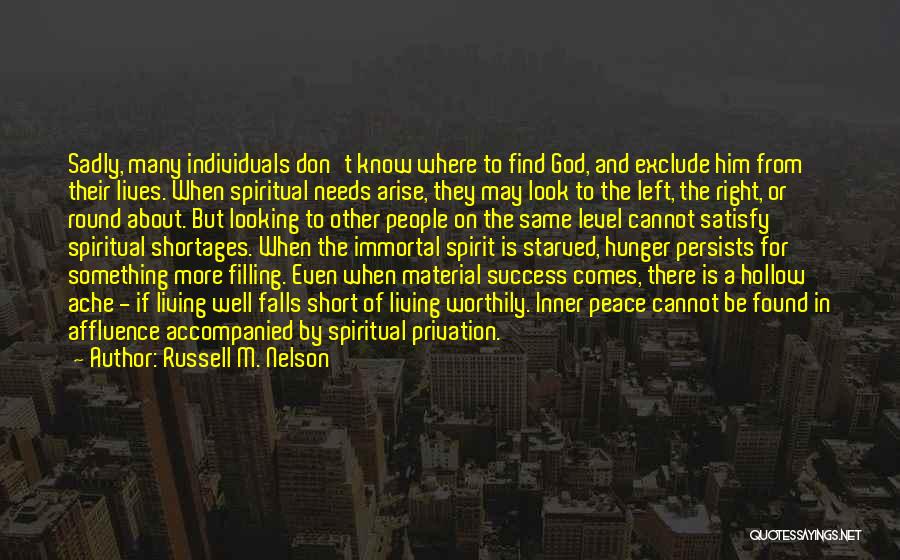 Russell M. Nelson Quotes: Sadly, Many Individuals Don't Know Where To Find God, And Exclude Him From Their Lives. When Spiritual Needs Arise, They