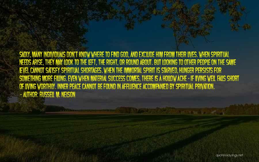 Russell M. Nelson Quotes: Sadly, Many Individuals Don't Know Where To Find God, And Exclude Him From Their Lives. When Spiritual Needs Arise, They