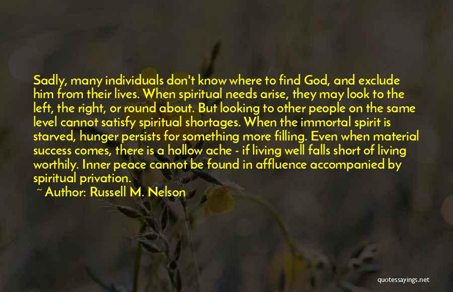 Russell M. Nelson Quotes: Sadly, Many Individuals Don't Know Where To Find God, And Exclude Him From Their Lives. When Spiritual Needs Arise, They