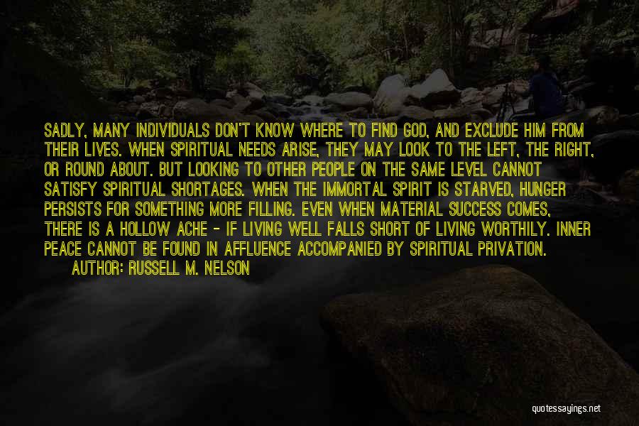 Russell M. Nelson Quotes: Sadly, Many Individuals Don't Know Where To Find God, And Exclude Him From Their Lives. When Spiritual Needs Arise, They