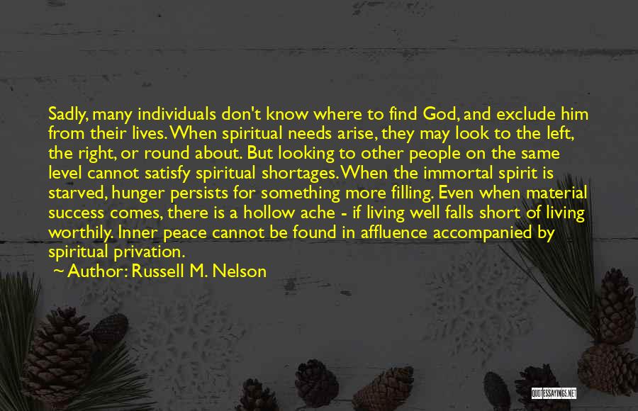 Russell M. Nelson Quotes: Sadly, Many Individuals Don't Know Where To Find God, And Exclude Him From Their Lives. When Spiritual Needs Arise, They