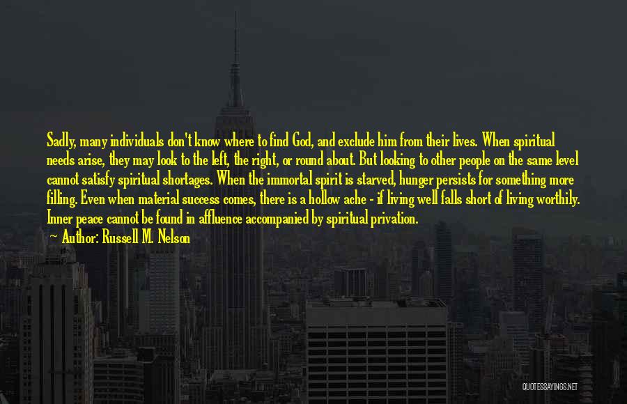 Russell M. Nelson Quotes: Sadly, Many Individuals Don't Know Where To Find God, And Exclude Him From Their Lives. When Spiritual Needs Arise, They