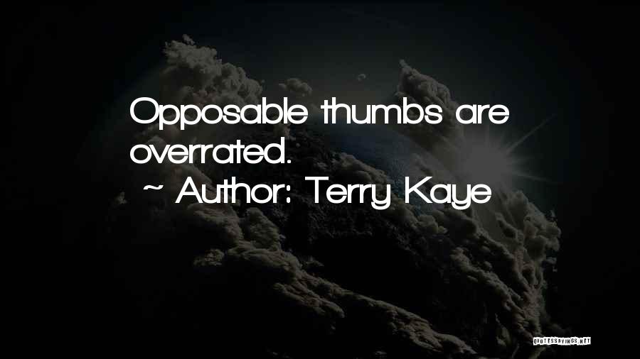Terry Kaye Quotes: Opposable Thumbs Are Overrated.