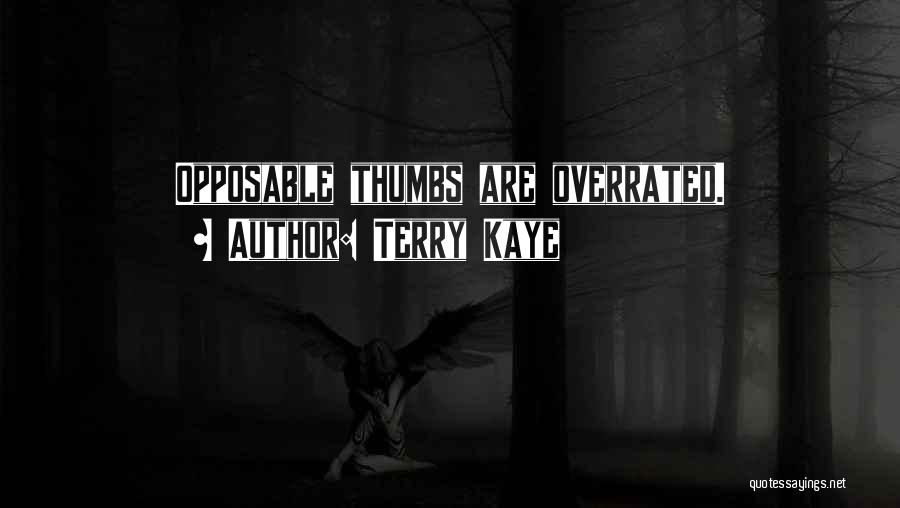 Terry Kaye Quotes: Opposable Thumbs Are Overrated.