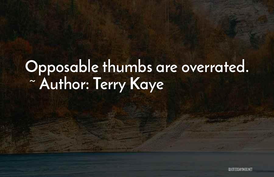 Terry Kaye Quotes: Opposable Thumbs Are Overrated.