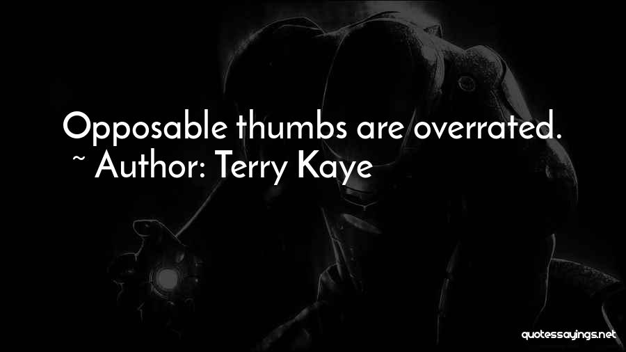 Terry Kaye Quotes: Opposable Thumbs Are Overrated.