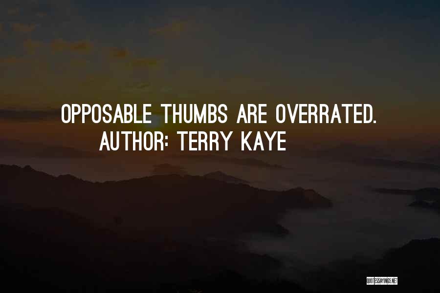 Terry Kaye Quotes: Opposable Thumbs Are Overrated.