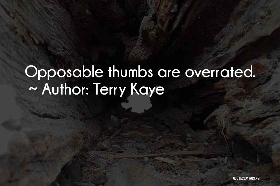 Terry Kaye Quotes: Opposable Thumbs Are Overrated.