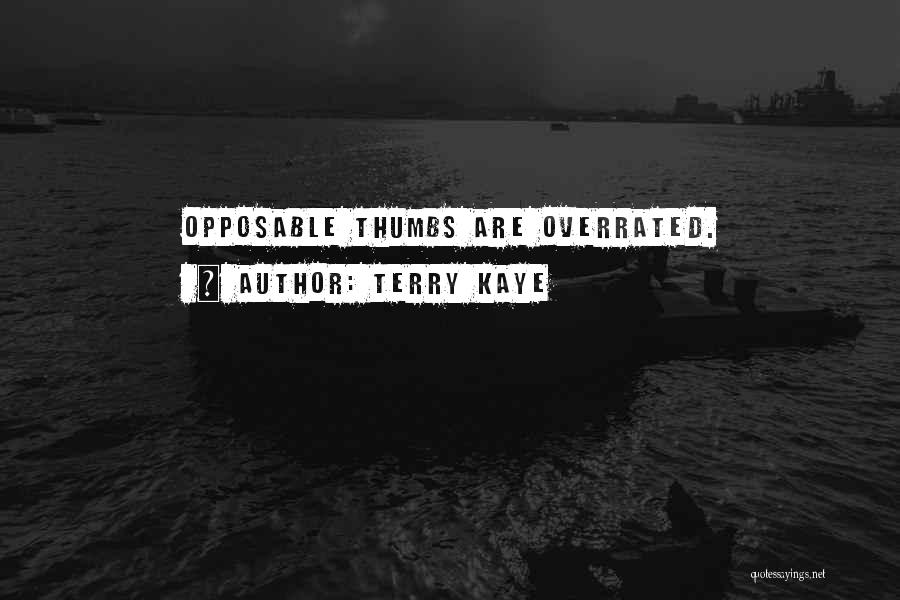 Terry Kaye Quotes: Opposable Thumbs Are Overrated.