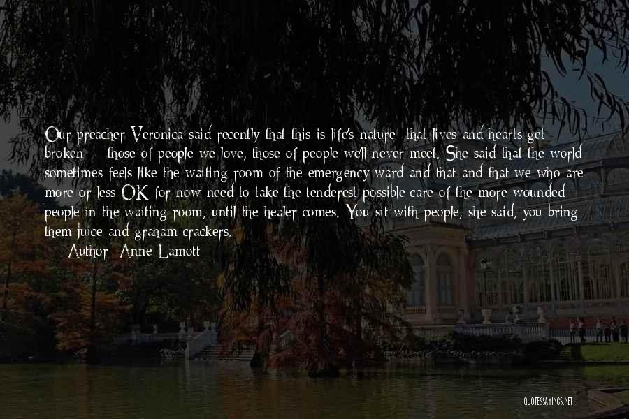 Anne Lamott Quotes: Our Preacher Veronica Said Recently That This Is Life's Nature: That Lives And Hearts Get Broken -- Those Of People