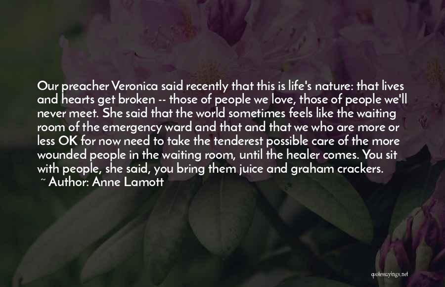 Anne Lamott Quotes: Our Preacher Veronica Said Recently That This Is Life's Nature: That Lives And Hearts Get Broken -- Those Of People