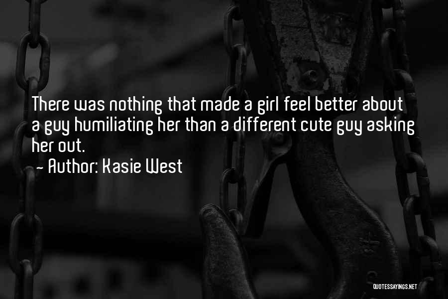 Kasie West Quotes: There Was Nothing That Made A Girl Feel Better About A Guy Humiliating Her Than A Different Cute Guy Asking