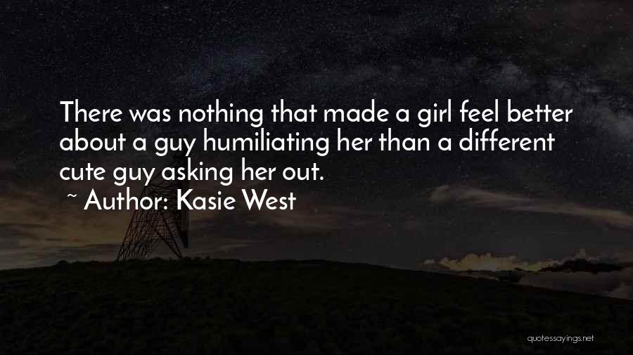 Kasie West Quotes: There Was Nothing That Made A Girl Feel Better About A Guy Humiliating Her Than A Different Cute Guy Asking