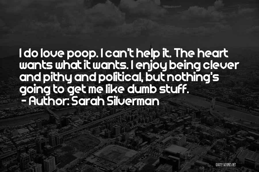 Sarah Silverman Quotes: I Do Love Poop. I Can't Help It. The Heart Wants What It Wants. I Enjoy Being Clever And Pithy