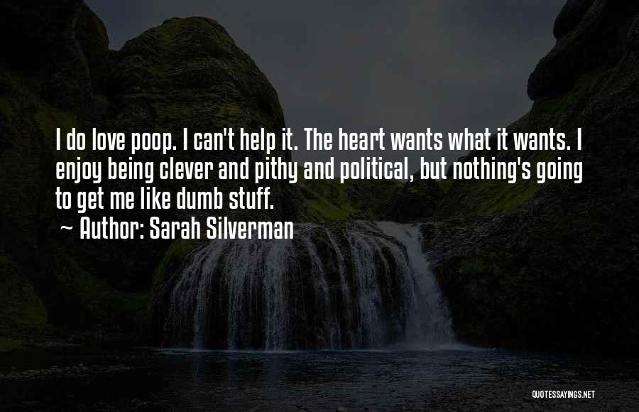 Sarah Silverman Quotes: I Do Love Poop. I Can't Help It. The Heart Wants What It Wants. I Enjoy Being Clever And Pithy