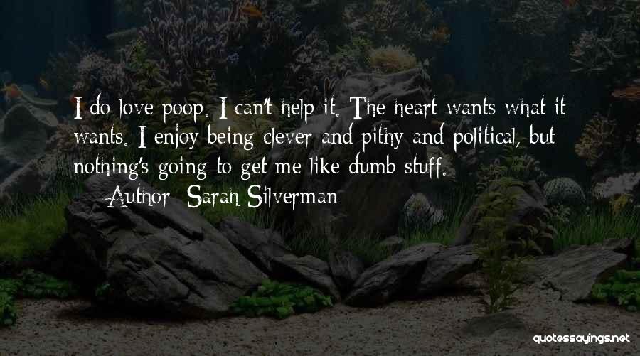 Sarah Silverman Quotes: I Do Love Poop. I Can't Help It. The Heart Wants What It Wants. I Enjoy Being Clever And Pithy