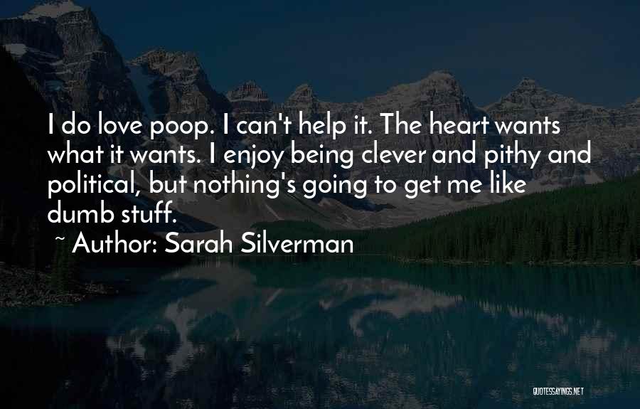 Sarah Silverman Quotes: I Do Love Poop. I Can't Help It. The Heart Wants What It Wants. I Enjoy Being Clever And Pithy