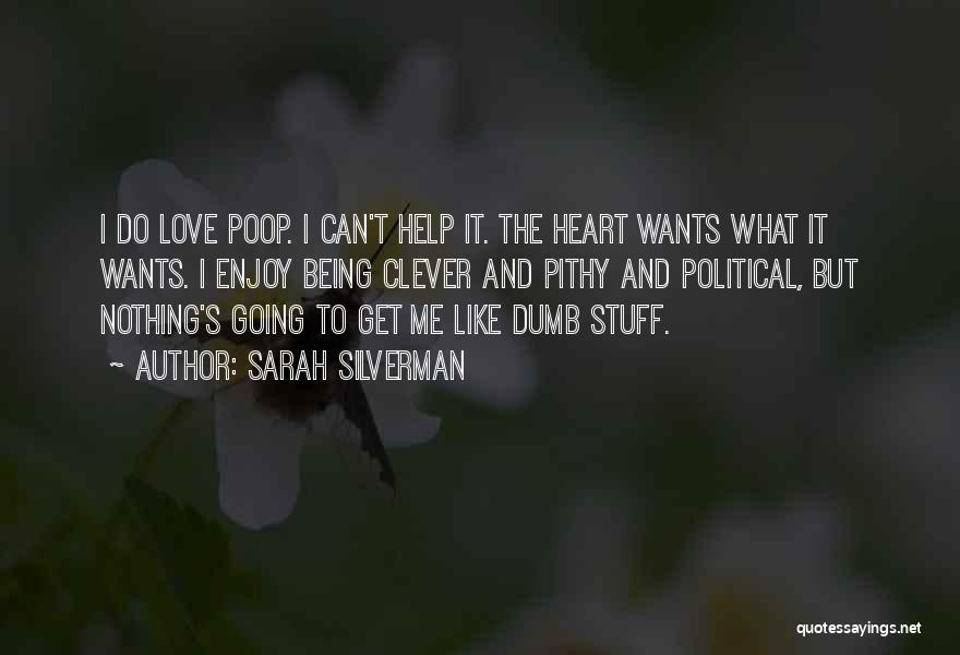 Sarah Silverman Quotes: I Do Love Poop. I Can't Help It. The Heart Wants What It Wants. I Enjoy Being Clever And Pithy