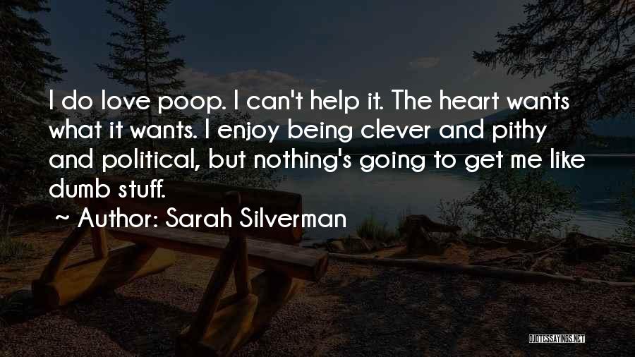 Sarah Silverman Quotes: I Do Love Poop. I Can't Help It. The Heart Wants What It Wants. I Enjoy Being Clever And Pithy