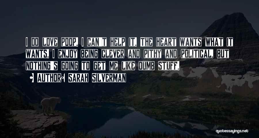 Sarah Silverman Quotes: I Do Love Poop. I Can't Help It. The Heart Wants What It Wants. I Enjoy Being Clever And Pithy