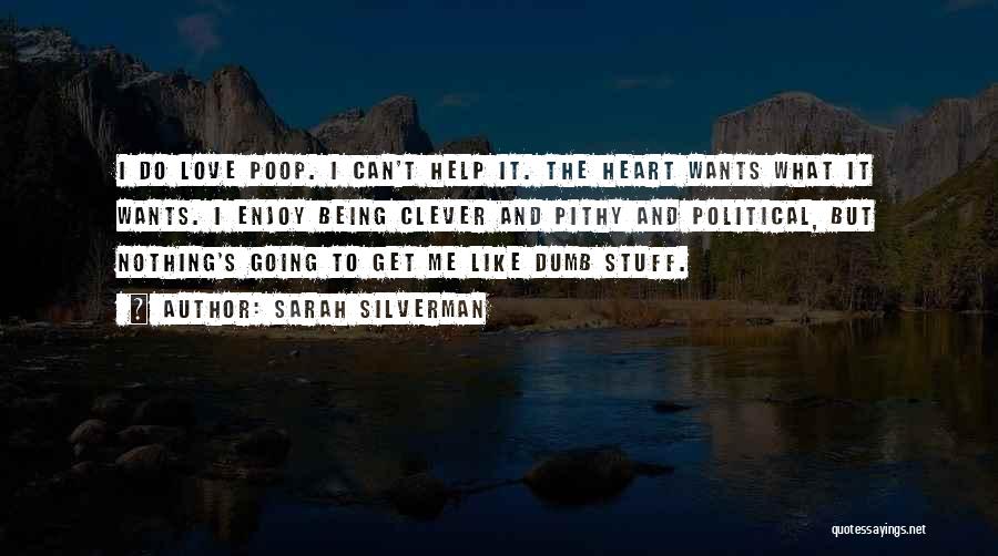 Sarah Silverman Quotes: I Do Love Poop. I Can't Help It. The Heart Wants What It Wants. I Enjoy Being Clever And Pithy