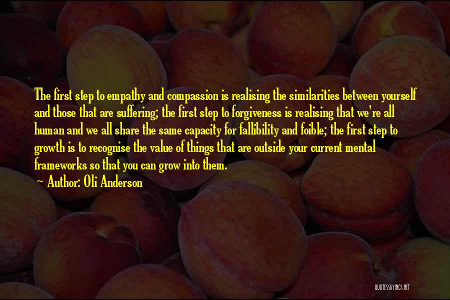 Oli Anderson Quotes: The First Step To Empathy And Compassion Is Realising The Similarities Between Yourself And Those That Are Suffering; The First