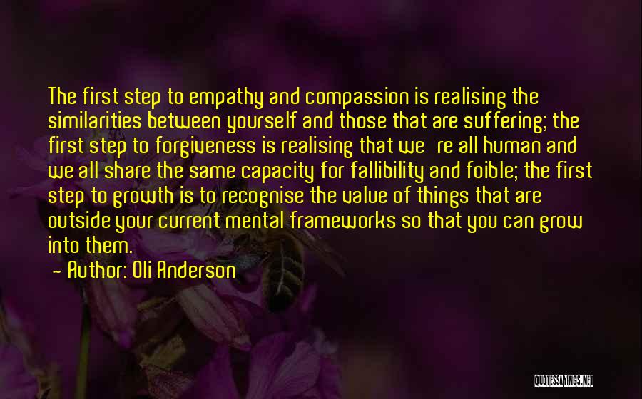 Oli Anderson Quotes: The First Step To Empathy And Compassion Is Realising The Similarities Between Yourself And Those That Are Suffering; The First