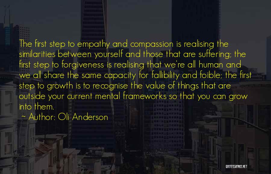 Oli Anderson Quotes: The First Step To Empathy And Compassion Is Realising The Similarities Between Yourself And Those That Are Suffering; The First