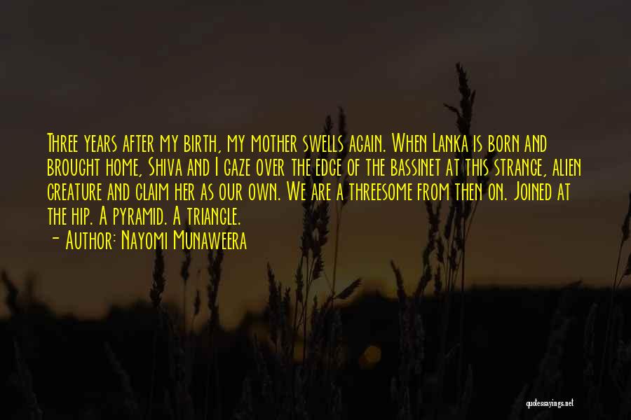 Nayomi Munaweera Quotes: Three Years After My Birth, My Mother Swells Again. When Lanka Is Born And Brought Home, Shiva And I Gaze