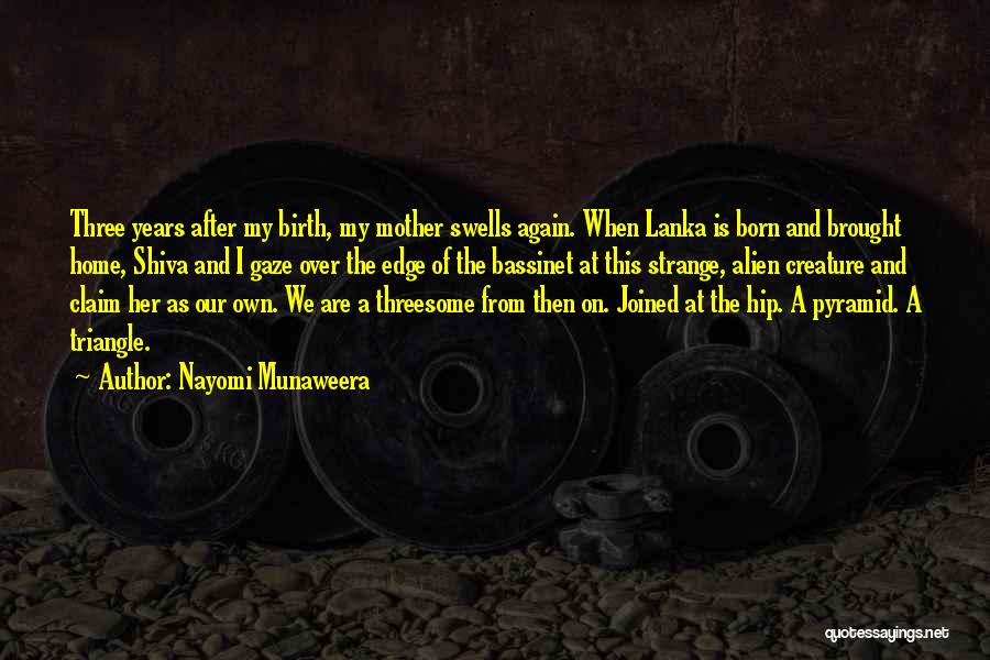 Nayomi Munaweera Quotes: Three Years After My Birth, My Mother Swells Again. When Lanka Is Born And Brought Home, Shiva And I Gaze