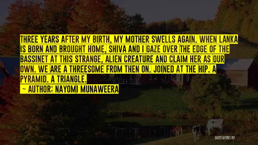 Nayomi Munaweera Quotes: Three Years After My Birth, My Mother Swells Again. When Lanka Is Born And Brought Home, Shiva And I Gaze