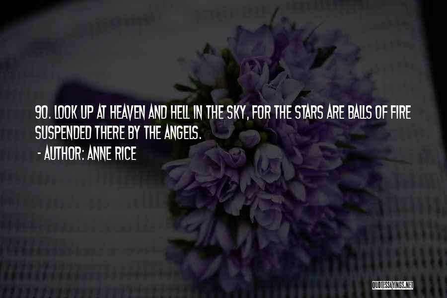 Anne Rice Quotes: 90. Look Up At Heaven And Hell In The Sky, For The Stars Are Balls Of Fire Suspended There By