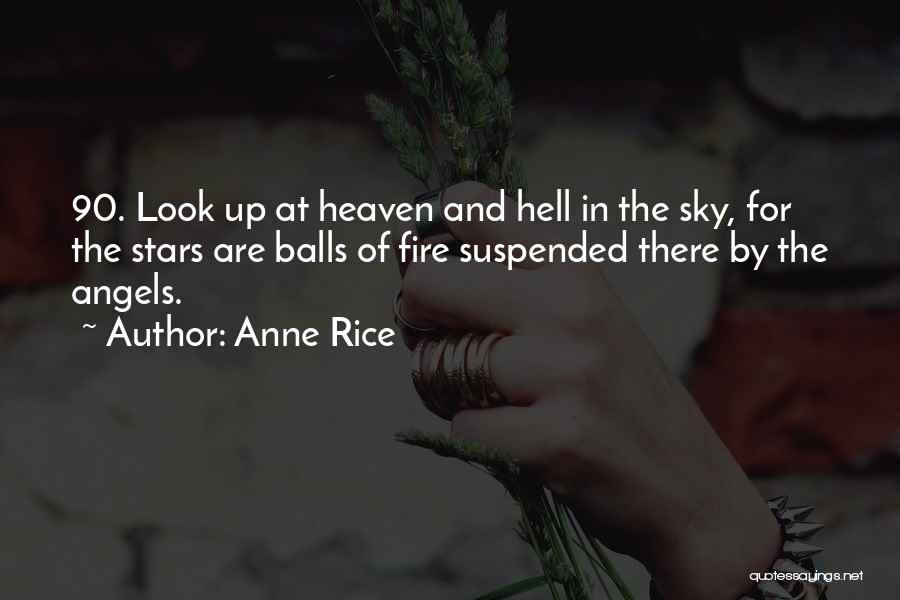 Anne Rice Quotes: 90. Look Up At Heaven And Hell In The Sky, For The Stars Are Balls Of Fire Suspended There By