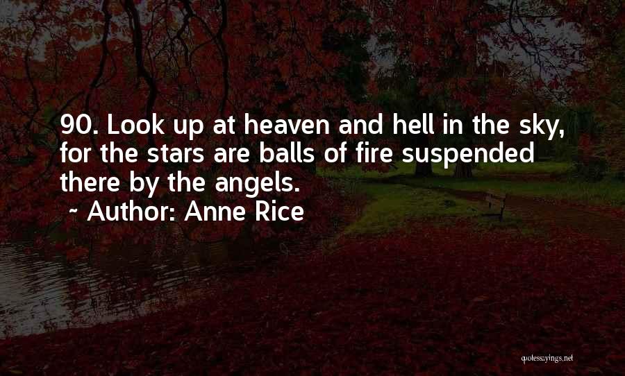 Anne Rice Quotes: 90. Look Up At Heaven And Hell In The Sky, For The Stars Are Balls Of Fire Suspended There By