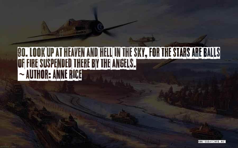 Anne Rice Quotes: 90. Look Up At Heaven And Hell In The Sky, For The Stars Are Balls Of Fire Suspended There By