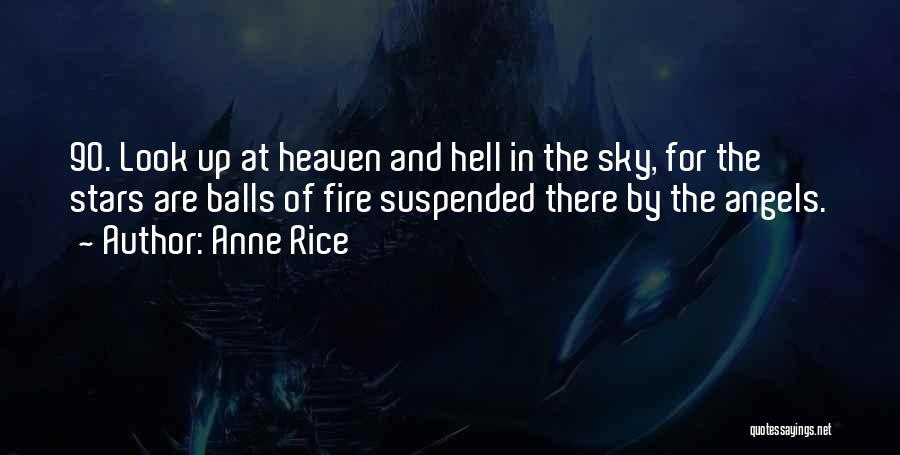 Anne Rice Quotes: 90. Look Up At Heaven And Hell In The Sky, For The Stars Are Balls Of Fire Suspended There By